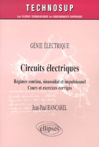 Jean-Paul Bancarel - Circuits Electriques. Regimes Continus, Sinusoidal Et Impulsionnel, Cours Et Exercices Corriges.