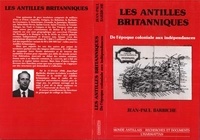 Jean-Paul Barbiche - Les Antilles britanniques - De l'époque coloniale aux indépendances.