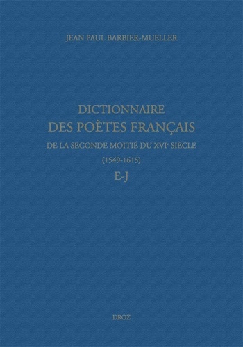 Dictionnaire des poètes français de la seconde moitié du XVIe siècle (1549-1615). E-J