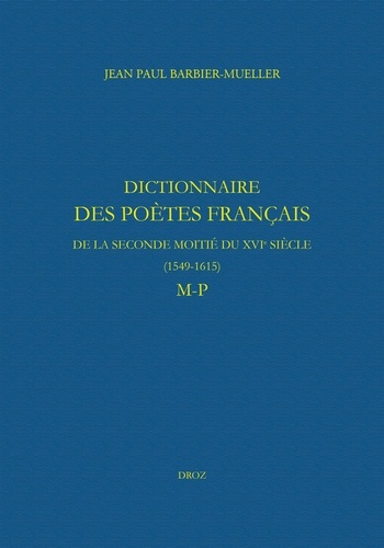 Dictionnaire des poètes français de la seconde moitié du XVIe siècle (1549-1615). M-P