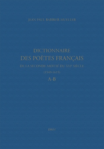 Dictionnaire des poètes français de la seconde moitié du XVIe siècle (1549-1615). A-B