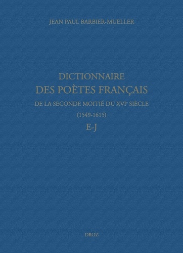 Dictionnaire des poètes français de la seconde moitié du XVIe siècle (1549-1615). E-J