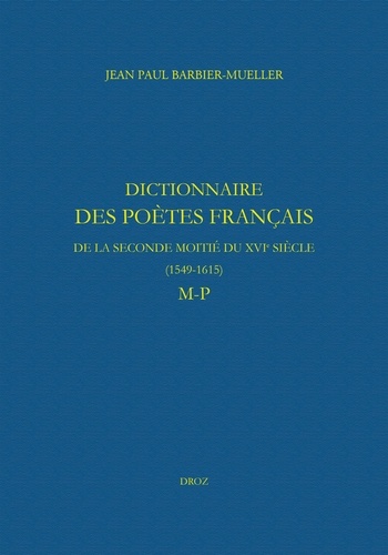 Dictionnaire des poètes français de la seconde moitié du XVIe siècle (1549-1615). M-P