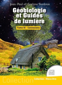 Jean-Paul Bardoux - Géobiologie et Guides de lumière Tome 3 - Connexions.