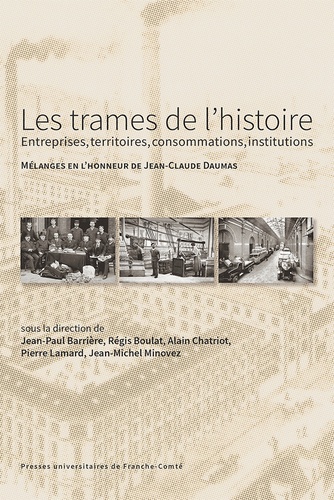 Jean-Paul Barrière et Régis Boulat - Les trames de l'histoire : entreprises, territoires, consommations, institutions - Mélanges en l'honneur de Jean-Claude Daumas.