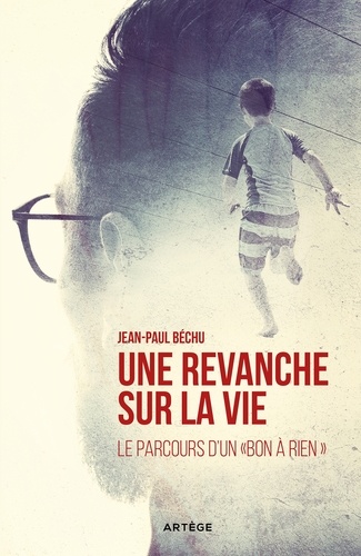 Jean-Paul Béchu - Une revanche sur la vie - Le parcours d'un "bon à rien".