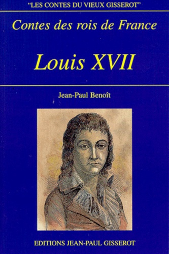 Jean-Paul Benoît - Contes Des Rois De France : Louis Xvii. Le Passager De La Nuit.