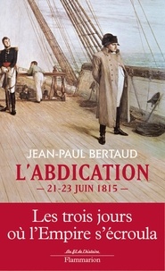 Jean-Paul Bertaud - L'abdication - 21-23 juin 1815.