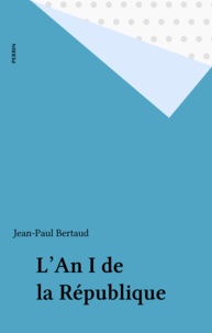 Jean-Paul Bertaud - L'an I de la République.