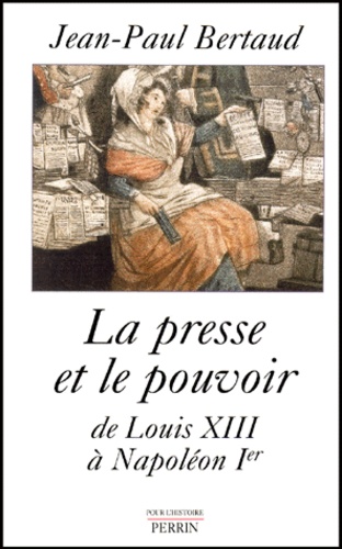 La presse et le pouvoir de Louis XIII à... de Jean-Paul Bertaud - Livre -  Decitre