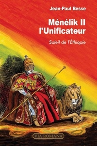 Jean-Paul Besse - Ménélik II l'unificateur - Soleil de l'Ethiopie.