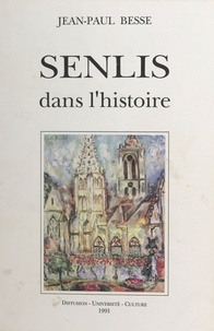 Jean-Paul Besse et Nicole Ferrier-Caverivière - Senlis dans l'histoire.