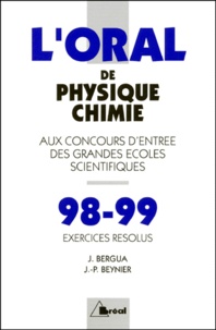 Jean-Paul Beynier et Jean Bergua - L'Oral De Physique-Chimie Aux Concours D'Entree Des Grandes Ecoles Scientifiques. Exercices Resolus, Edition 1998-1999.