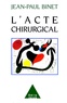 Jean-Paul Binet - L'Acte chirurgical.