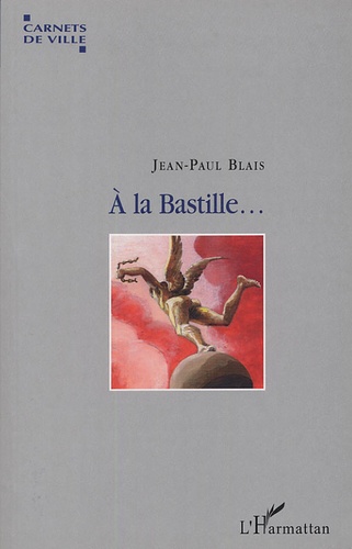 Jean-Paul Blais - A la Bastille ... - Voyage autour d'une place.