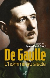 Jean-Paul Bled - De Gaulle - L'homme du siècle.