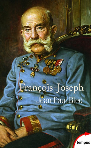 Jean-Paul Bled - Francois-Joseph - L'Empereur éternel.