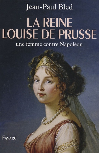 La reine Louise de Prusse. Une femme contre Napoléon