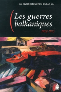 Jean-Paul Bled et Jean-Pierre Deschodt - Les guerres balkaniques 1912-1913.