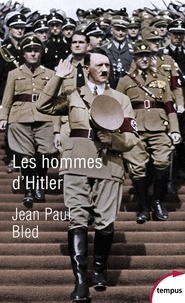 Jean-Paul Bled - Les hommes d'Hitler.