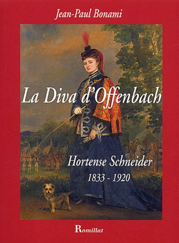 Jean-Paul Bonami - La Diva d'Offenbach - Hortense Schneider 1833-1920.