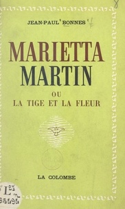 Jean-Paul Bonnes - Marietta Martin - Ou La tige et la fleur.
