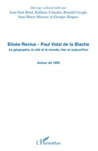 Jean-Paul Bord et Ronald Creagh - Elisée Reclus - Paul Vidal de la Blache - Le géographe, la cité et le monde, hier et aujourd'hui - Autour de 1905.