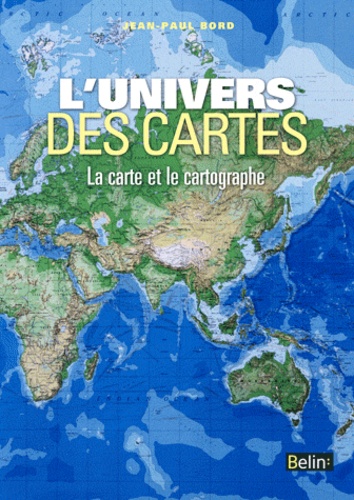 Jean-Paul Bord - L'univers des cartes - La carte et le cartographe.