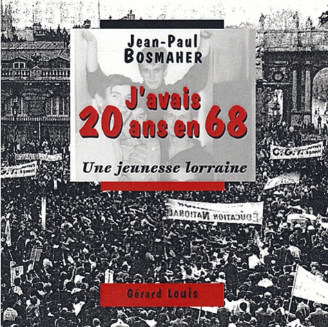 Jean-Paul Bosmaher - J'avais 20 ans en 68 - Une jeunesse lorraine.