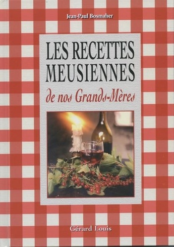 Jean-Paul Bosmaher - Les recettes meusiennes de nos grands-mères.