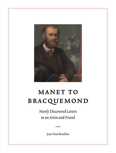 Manet to Bracquemond. Newly Discovered Letters to an Artist and Friend