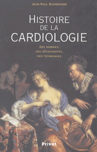 Jean-Paul Bounhoure - Histoire de la cardiologie - Des hommes, des découvertes, des techniques.