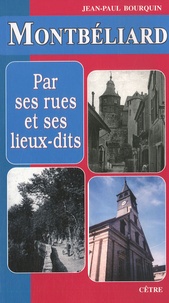 Jean-Paul Bourquin - Montbéliard par ses rues et ses lieux-dits.