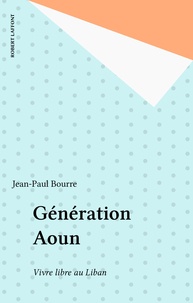 Jean-Paul Bourre - Génération Aoun - Vivre libre au Liban.