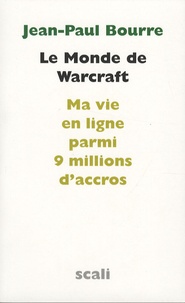 Jean-Paul Bourre - Le Monde de Warcraft - Ma vie en ligne parmi 9 millions d'accros, Suivi d'un entretien avec le docteur Sébastien Mayer.