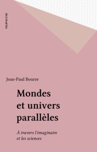 Jean-Paul Bourre - Mondes et univers parallèles - À travers l'imaginaire et les sciences.