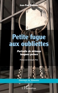 Jean-paul Bouttier - Petite fugue aux oubliettes - Portraits de détenus longues peines.
