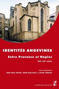 Jean-Paul Boyer et Anne Mailloux - Identités angevines - Entre Provence et Naples (XIIIe-XVe siècle).