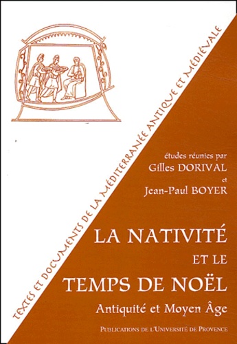 Jean-Paul Boyer et Gilles Dorival - La Nativité et le temps de Noël - Antiquité et Moyen Age.