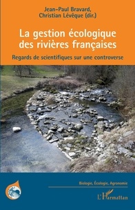 Jean-Paul Bravard et Christian Lévêque - La gestion écologique des rivières françaises - Regards de scientifiques sur une controverse.