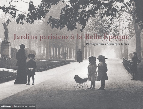 Jean-Paul Brighelli - Jardins parisiens à la Belle Epoque - Photographies Séeberger frères.