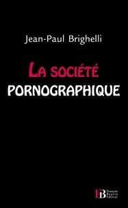 Jean-Paul Brighelli - La société pornographique.