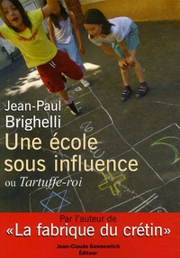 Jean-Paul Brighelli - Une école sous influence ou Tartuffe-Roi.