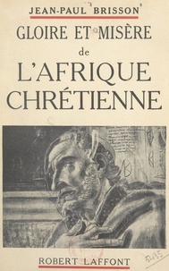 Jean-Paul Brisson et Robert d'Harcourt - Gloire et misère de l'Afrique chrétienne.