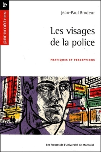 Jean-Paul Brodeur - Les visages de la police. - Pratiques et perceptions.