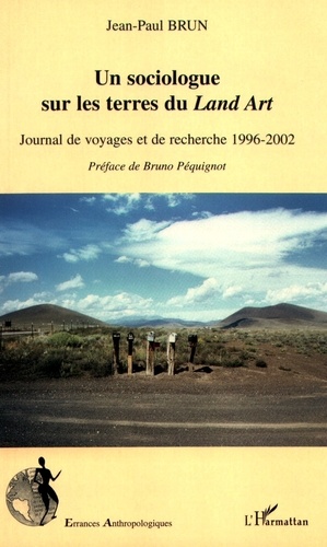 Jean-Paul Brun - Un sociologue sur les terres du Land Art - Journal de voyages et de recherche 1996-2002.