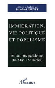 Jean-Paul Brunet - Immigration, vie politique et populisme - En banlieue parisienne, fin XIXe-XXe siècles, [colloque, 7-8 octobre 1994, Université Paris VIII.