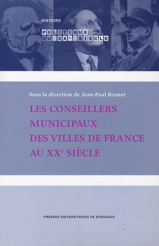 Jean-Paul Brunet - Les conseillers municipaux des villes de France au XXe siècle.