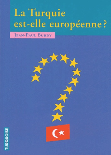 Jean-Paul Burdy - La Turquie est-elle européenne ? - Contributions au débat.