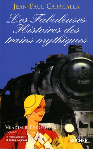 Jean-Paul Caracalla - Les fabuleuses histoires des trains mythiques.